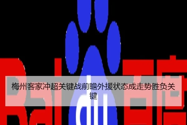 梅州客家冲超关键战前瞻外援状态成走势胜负关键