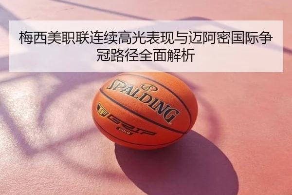 梅西美职联连续高光表现与迈阿密国际争冠路径全面解析
